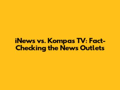iNews vs. Kompas TV: Fact-Checking the News Outlets