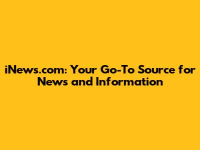 iNews.com: Your Go-To Source for News and Information