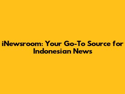 iNewsroom: Your Go-To Source for Indonesian News