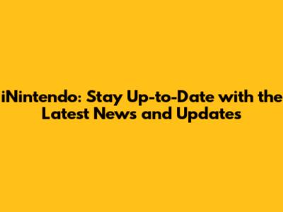 iNintendo: Stay Up-to-Date with the Latest News and Updates