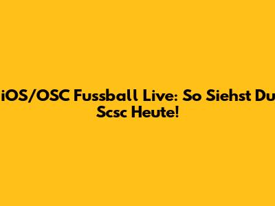 iOS/OSC Fussball Live: So Siehst Du Scsc Heute!