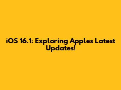 iOS 16.1: Exploring Apple's Latest Updates!