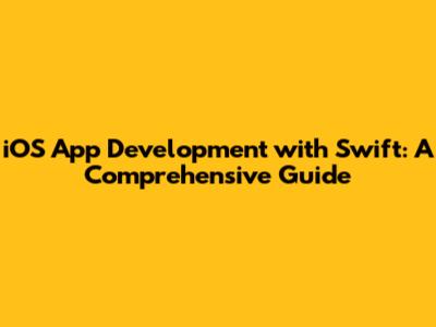 iOS App Development with Swift: A Comprehensive Guide