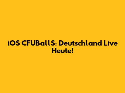 iOS CFUBallS: Deutschland Live Heute!