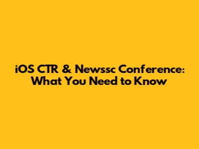 iOS CTR & Newssc Conference: What You Need to Know