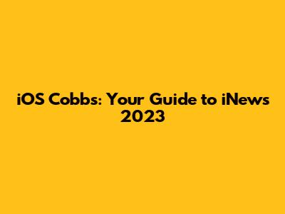 iOS Cobbs: Your Guide to iNews 2023