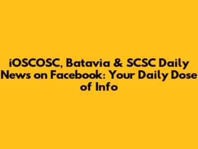 iOSCOSC, Batavia & SCSC Daily News on Facebook: Your Daily Dose of Info