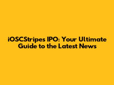 iOSCStripes IPO: Your Ultimate Guide to the Latest News