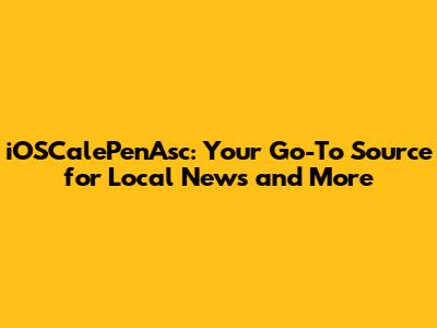 iOSCalePenAsc: Your Go-To Source for Local News and More