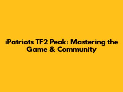 iPatriot's TF2 Peak: Mastering the Game & Community