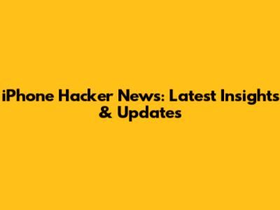 iPhone Hacker News: Latest Insights & Updates