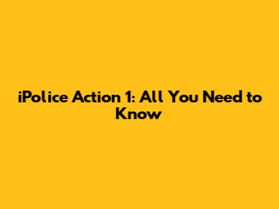 iPolice Action 1: All You Need to Know