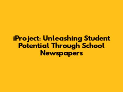 iProject: Unleashing Student Potential Through School Newspapers