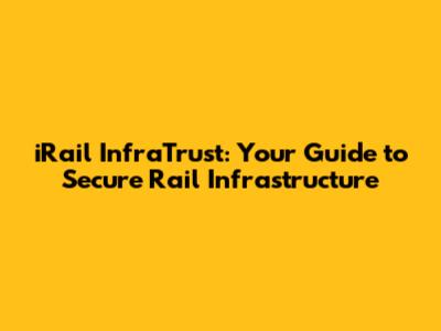 iRail InfraTrust: Your Guide to Secure Rail Infrastructure