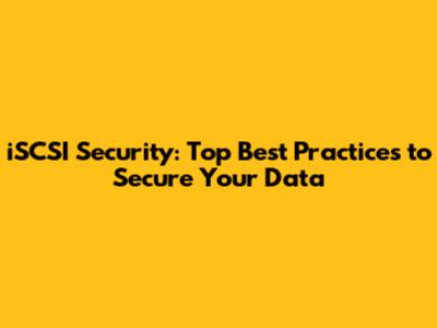 iSCSI Security: Top Best Practices to Secure Your Data