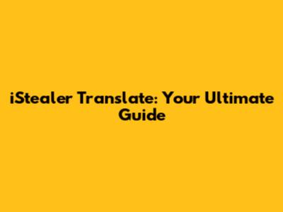 iStealer Translate: Your Ultimate Guide