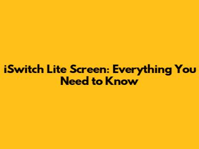 iSwitch Lite Screen: Everything You Need to Know