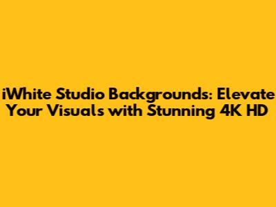 iWhite Studio Backgrounds: Elevate Your Visuals with Stunning 4K HD