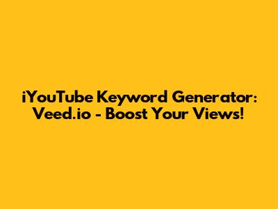 iYouTube Keyword Generator: Veed.io - Boost Your Views!