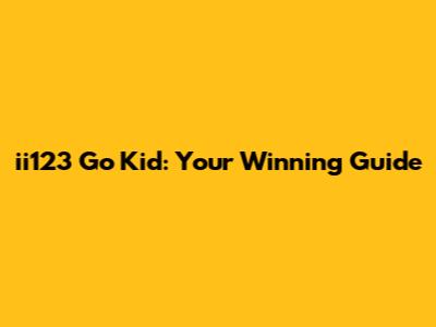 ii123 Go Kid: Your Winning Guide