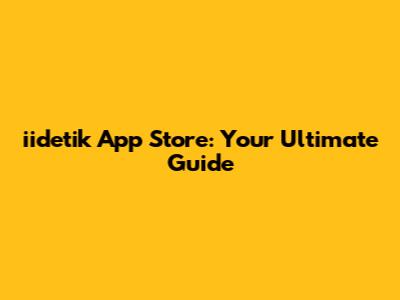 iidetik App Store: Your Ultimate Guide