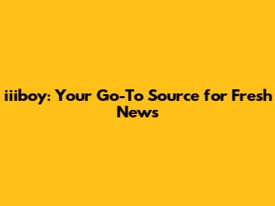 iiiboy: Your Go-To Source for Fresh News