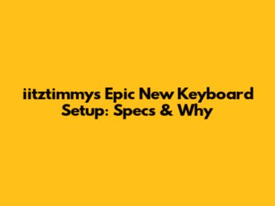 iitztimmy's Epic New Keyboard Setup: Specs & Why