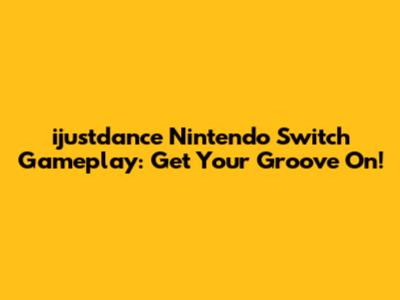 ijustdance Nintendo Switch Gameplay: Get Your Groove On!