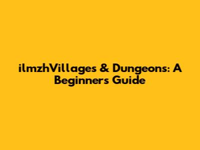 ilmzhVillages & Dungeons: A Beginner's Guide