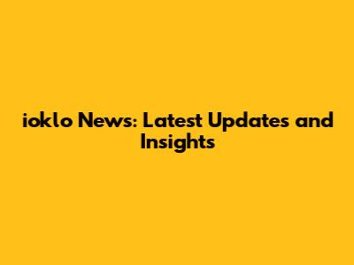 ioklo News: Latest Updates and Insights
