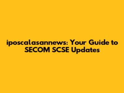 iposcalasannews: Your Guide to SECOM SCSE Updates