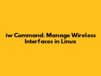 iw Command: Manage Wireless Interfaces in Linux
