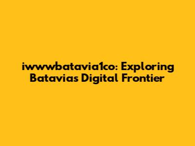 iwwwbatavia1co: Exploring Batavia's Digital Frontier