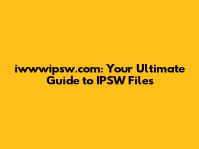 iwwwipsw.com: Your Ultimate Guide to IPSW Files