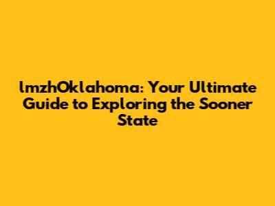 lmzhOklahoma: Your Ultimate Guide to Exploring the Sooner State
