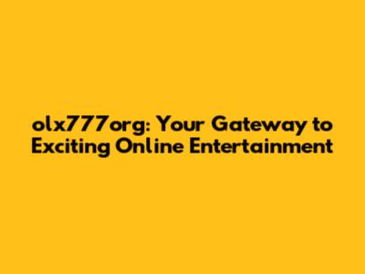 olx777org: Your Gateway to Exciting Online Entertainment