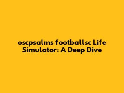 oscpsalms footballsc Life Simulator: A Deep Dive