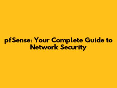 pfSense: Your Complete Guide to Network Security