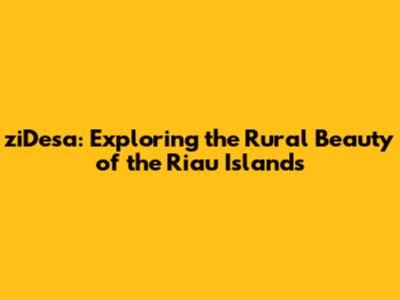 ziDesa: Exploring the Rural Beauty of the Riau Islands
