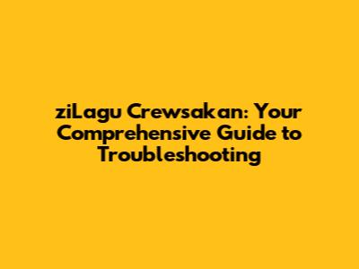 ziLagu Crewsakan: Your Comprehensive Guide to Troubleshooting