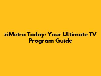 ziMetro Today: Your Ultimate TV Program Guide